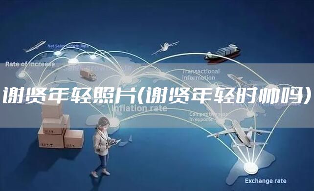 谢贤年轻照片(谢贤年轻时帅吗)