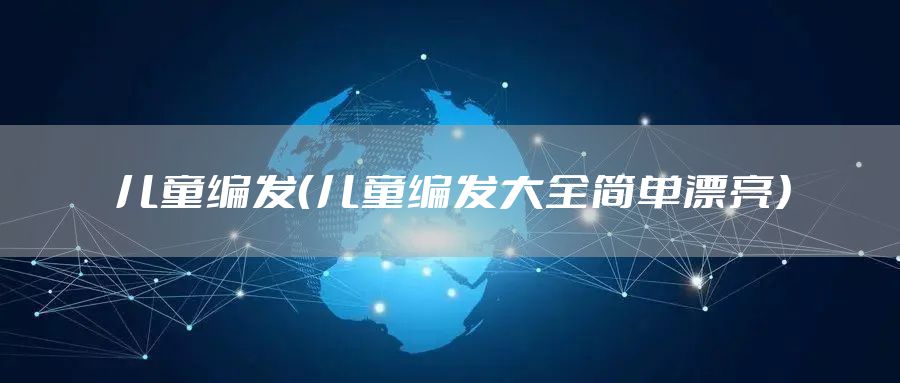 儿童编发（儿童编发大全简单漂亮）