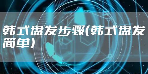 韩式盘发步骤（韩式盘发简单）
