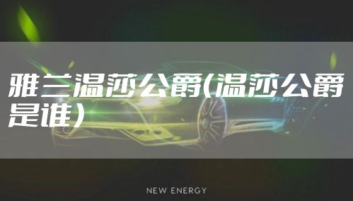 雅兰温莎公爵(温莎公爵是谁)