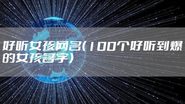 好听女孩网名（100个好听到爆的女孩名字）