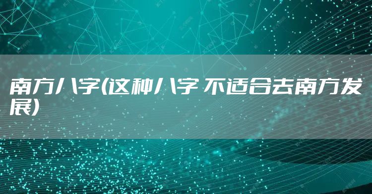 南方八字(这种八字 不适合去南方发展)