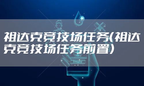 祖达克竞技场任务（祖达克竞技场任务前置）