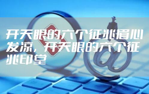 开天眼的六个征兆眉心发凉，开天眼的六个征兆印堂