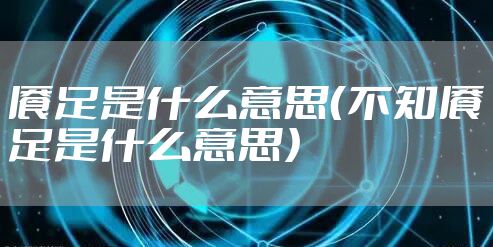 餍足是什么意思（不知餍足是什么意思）