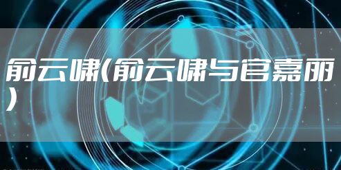 俞云啸(俞云啸与官嘉丽)