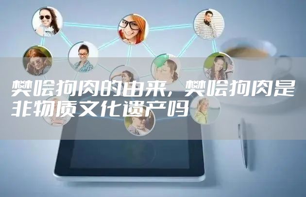 樊哙狗肉的由来，樊哙狗肉是非物质文化遗产吗