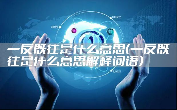 一反既往是什么意思(一反既往是什么意思解释词语)