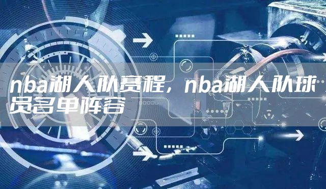 nba湖人队赛程，nba湖人队球员名单阵容