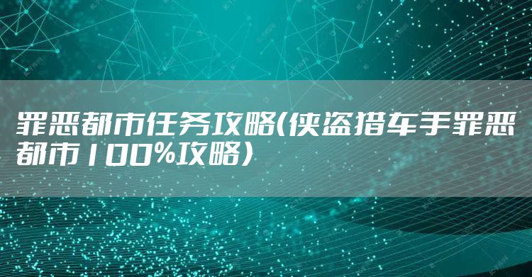 罪恶都市任务攻略（侠盗猎车手罪恶都市100%攻略）