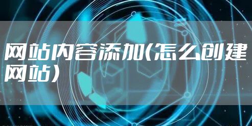 网站内容添加（怎么创建网站）