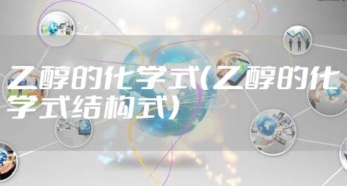 乙醇的化学式（乙醇的化学式结构式）