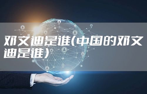 邓文迪是谁（中国的邓文迪是谁）