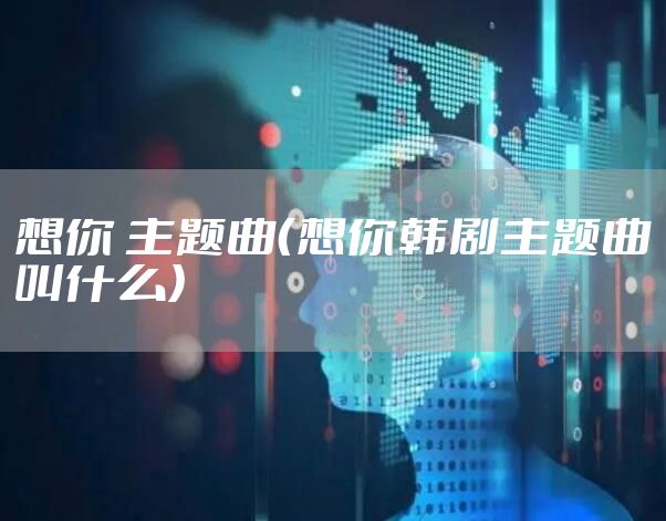 想你 主题曲（想你韩剧主题曲叫什么）