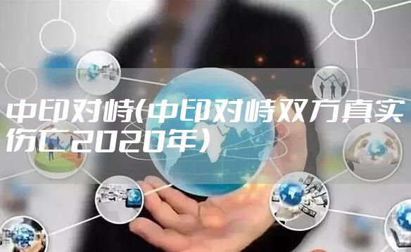 中印对峙（中印对峙双方真实伤亡2020年）