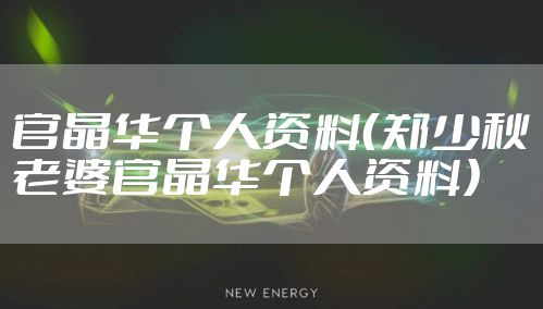 官晶华个人资料（郑少秋老婆官晶华个人资料）