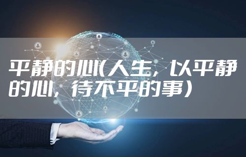 平静的心（人生，以平静的心，待不平的事）