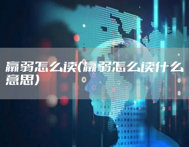 羸弱怎么读(羸弱怎么读什么意思)