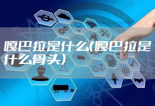 嘎巴拉是什么（嘎巴拉是什么骨头）