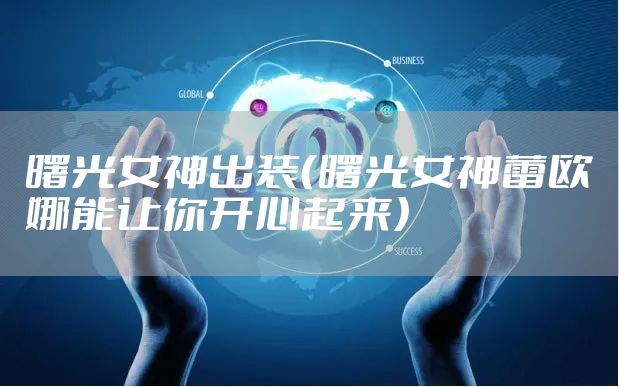 曙光女神出装（曙光女神蕾欧娜能让你开心起来）