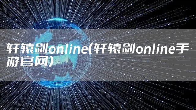 轩辕剑online（轩辕剑online手游官网）