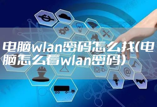 电脑wlan密码怎么找(电脑怎么看wlan密码)