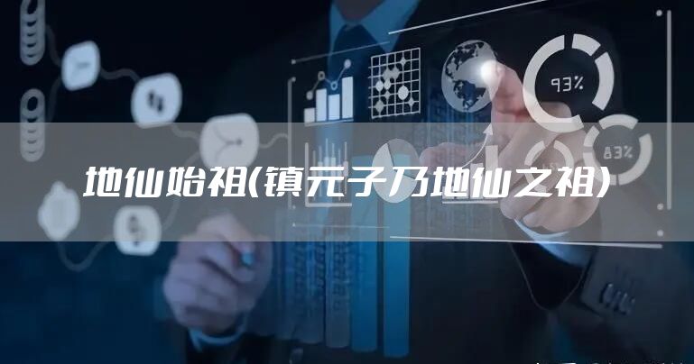 地仙始祖（镇元子乃地仙之祖）