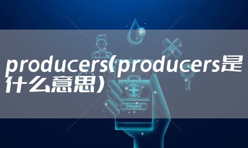 producers（producers是什么意思）