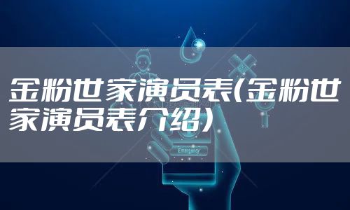 金粉世家演员表（金粉世家演员表介绍）