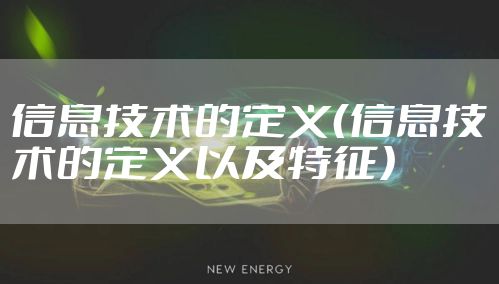 信息技术的定义（信息技术的定义以及特征）