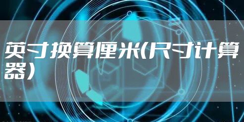 英寸换算厘米（尺寸计算器）