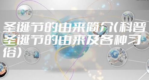 圣诞节的由来简介（科普圣诞节的由来及各种习俗）