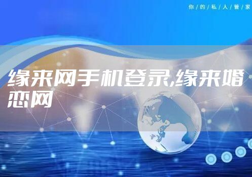 缘来网手机登录,缘来婚恋网