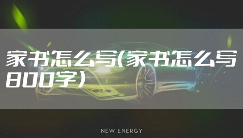 家书怎么写（家书怎么写800字）