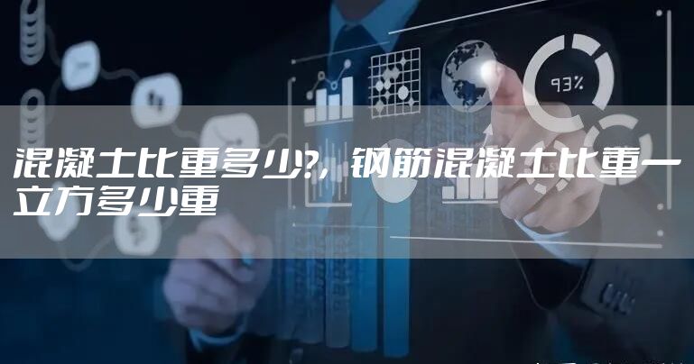 混凝土比重多少?，钢筋混凝土比重一立方多少重