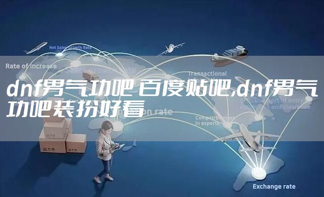 dnf男气功吧 百度贴吧,dnf男气功吧装扮好看