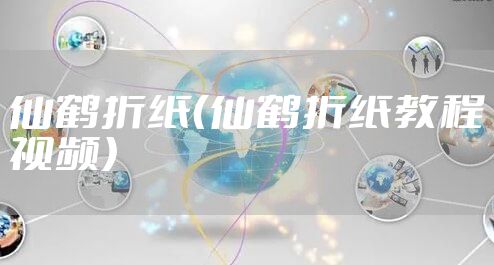 仙鹤折纸（仙鹤折纸教程视频）