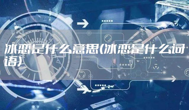 冰恋是什么意思(冰恋是什么词语)