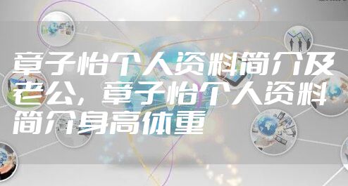 章子怡个人资料简介及老公，章子怡个人资料简介身高体重