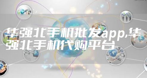 华强北手机批发app,华强北手机代购平台