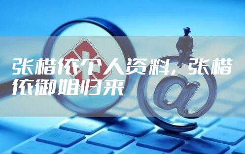 张楷依个人资料，张楷依御姐归来