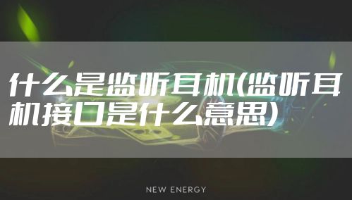 什么是监听耳机(监听耳机接口是什么意思)
