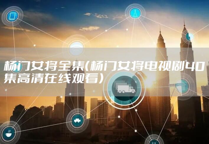 杨门女将全集（杨门女将电视剧40集高清在线观看）