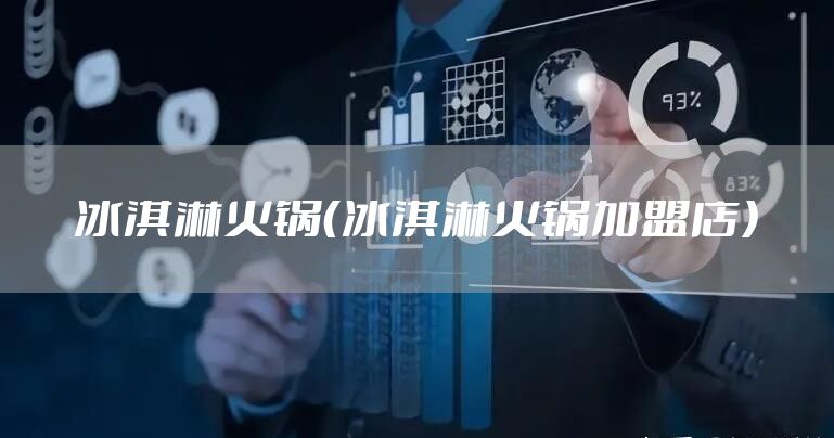 冰淇淋火锅(冰淇淋火锅加盟店)
