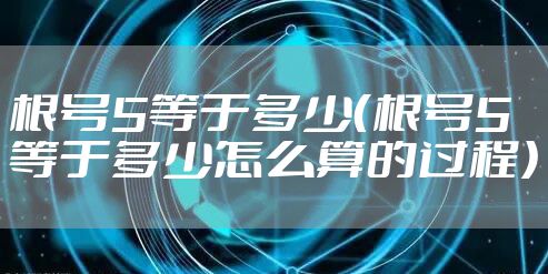 根号5等于多少（根号5等于多少怎么算的过程）