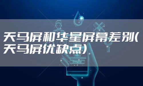 天马屏和华星屏幕差别（天马屏优缺点）