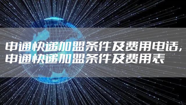 申通快递加盟条件及费用电话，申通快递加盟条件及费用表
