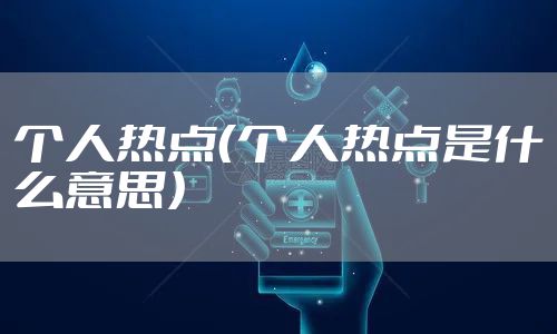 个人热点（个人热点是什么意思）