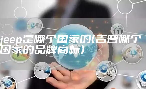 jeep是哪个国家的（吉普哪个国家的品牌商标）