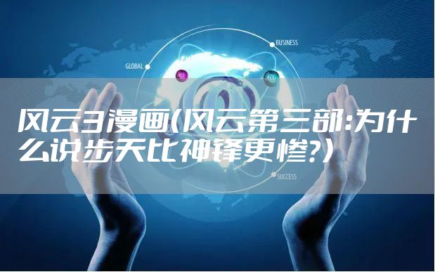 风云3漫画（风云第三部：为什么说步天比神锋更惨？）